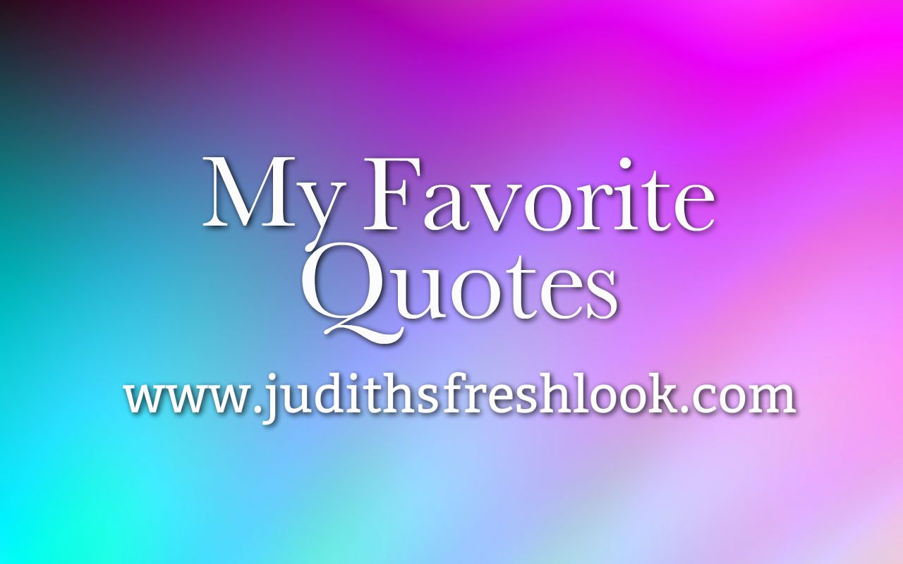 My Favorite Quotes To Live By JudithsFreshLook